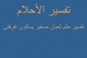 تفسير ثعبان صغير يسكون غرفتى في المنام