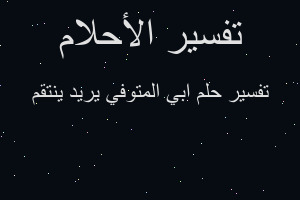 تفسير ابي المتوفي يريد ينتقم في المنام