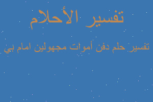 تفسير دفن أموات مجهولين امام بي في المنام