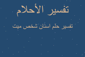 تفسير اسنان شخص ميت في المنام