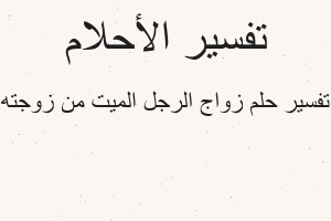 تفسير زواج الرجل الميت من زوجته في المنام