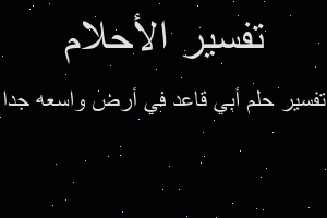 تفسير أبي قاعد في أرض واسعه جدا في المنام تفسير أبي قاعد في أرض واسعه جدا في المنام