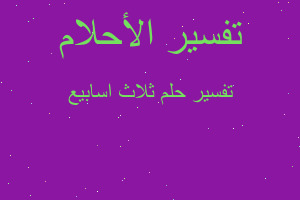 تفسير ثلاث اسابيع في المنام تفسير ثلاث اسابيع في المنام