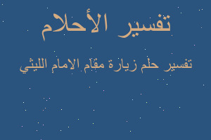 تفسير زيارة مقام الامام الليثي في المنام