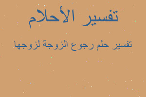 تفسير رجوع الزوجة لزوجها في المنام