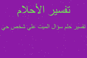 تفسير سؤال الميت علي شخص حي في المنام