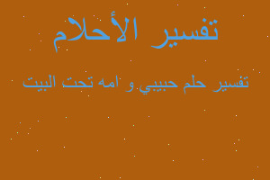 تفسير حبيبي و امه تحت البيت في المنام