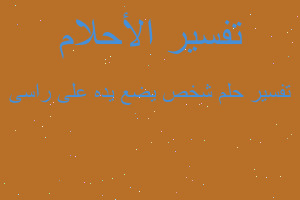 تفسير شخص يضع يده على راسى في المنام تفسير شخص يضع يده على راسى في المنام