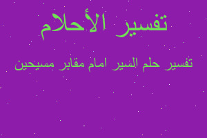 تفسير السير امام مقابر مسيحين في المنام