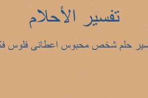 تفسير شخص محبوس اعطانى فلوس فكة في المنام