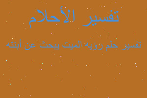 تفسير رؤيه الميت يبحث عن أبنته في المنام