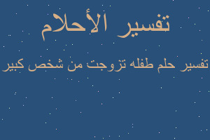 تفسير طفله تزوجت من شخص كبير في المنام