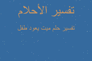 تفسير ميت يعود طفل في المنام