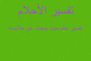 تفسير ميت يبحث عن ملابسه في المنام