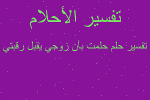 تفسير حلمت بأن زوجي يقبل رقبتي في المنام