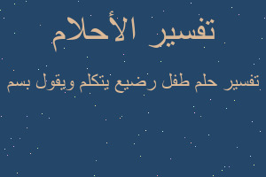 تفسير طفل رضيع يتكلم ويقول بسم في المنام تفسير طفل رضيع يتكلم ويقول بسم في المنام