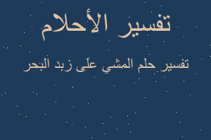 تفسير المشي على زبد البحر في المنام