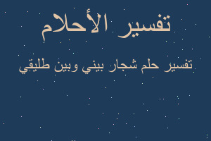 تفسير شجار بيني وبين طليقي في المنام