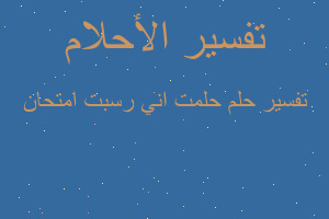 تفسير حلمت اني رسبت امتحان في المنام تفسير حلمت اني رسبت امتحان في المنام