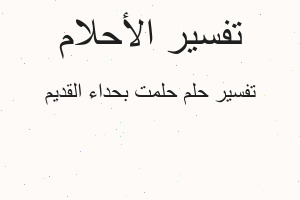 تفسير حلمت بحداء القديم في المنام
