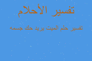 تفسير الميت يريد حك جسمه في المنام