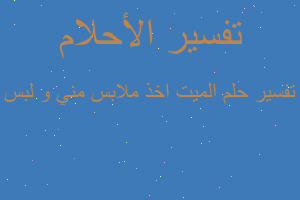 تفسير الميت اخذ ملابس مني و لبس في المنام