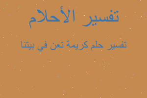 تفسير كريمة تعن في بيتنا في المنام تفسير كريمة تعن في بيتنا في المنام