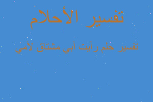 تفسير رأيت أبي مشتاق لأمي في المنام