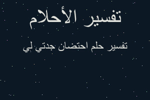 تفسير احتضان جدتي لي في المنام