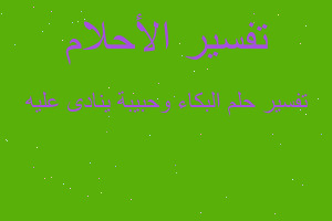 تفسير البكاء وحبيبة ينادى عليه في المنام