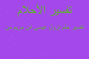 تفسير نزول عيسى ابن مريم من في المنام