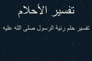 تفسير رئية الرسول صلى الله عليه في المنام