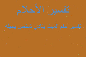 تفسير الميت ينادي شخص يجيله في المنام