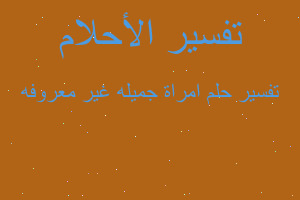 تفسير امراة جميله غير معروفه في المنام