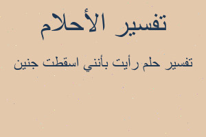 تفسير رأيت بأنني اسقطت جنين في المنام