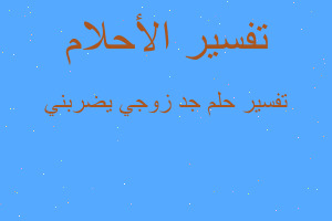 تفسير جد زوجي يضربني في المنام