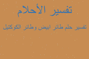 تفسير طائر ابيض وطائر الكوكتيل في المنام
