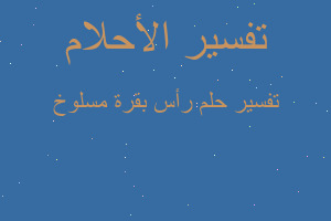 تفسير رأس بقرة مسلوخ في المنام تفسير رأس بقرة مسلوخ في المنام