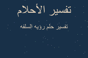 تفسير رؤيه السلفه في المنام تفسير رؤيه السلفه في المنام