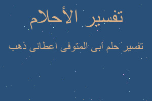 تفسير ابى المتوفى اعطانى ذهب في المنام