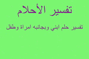 تفسير ابني وبجانبه امراة وطفل في المنام تفسير ابني وبجانبه امراة وطفل في المنام