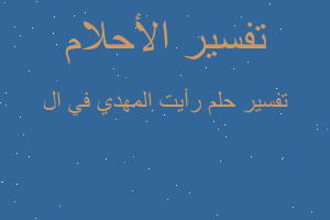 تفسير رأيت المهدي في ال في المنام تفسير رأيت المهدي في ال في المنام