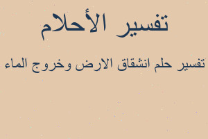 تفسير انشقاق الارض وخروج الماء في المنام تفسير انشقاق الارض وخروج الماء في المنام
