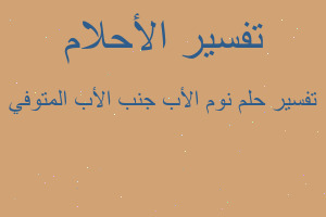 تفسير نوم الأب جنب الأب المتوفي في المنام