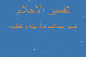 تفسير لحم فتاة ميته و تقطيعه في المنام