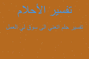 تفسير اتعني الى سوق لي العمل في المنام