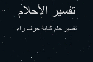 تفسير كتابة حرف راء في المنام