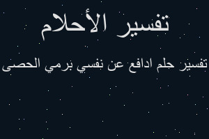 تفسير ادافع عن نفسي برمي الحصى في المنام