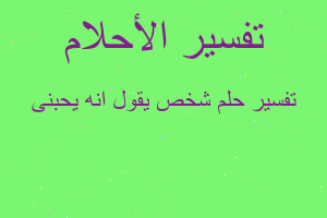 تفسير شخص يقول انه يحبنى في المنام تفسير شخص يقول انه يحبنى في المنام