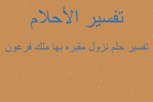 تفسير نزول مقبره بها ملك فرعون في المنام